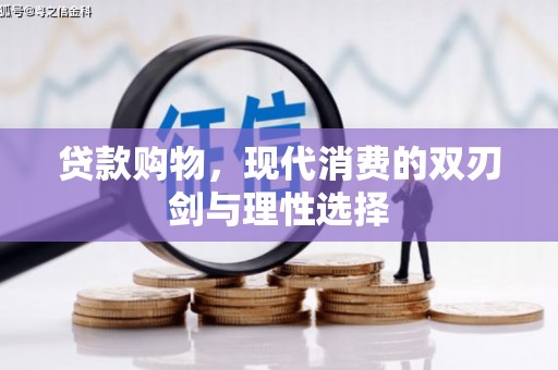 长兴贷款购物，现代消费的双刃剑与理性选择