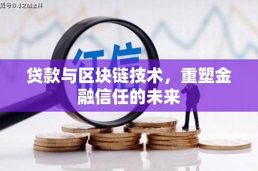 长兴贷款与区块链技术，重塑金融信任的未来