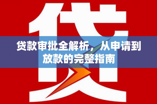 长兴贷款审批全解析，从申请到放款的完整指南