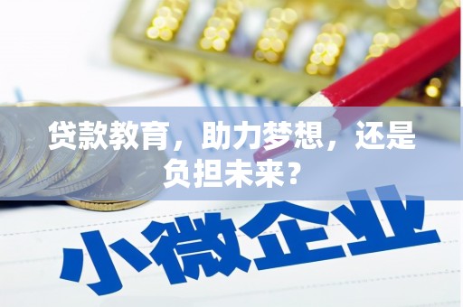 长兴贷款教育，助力梦想，还是负担未来？