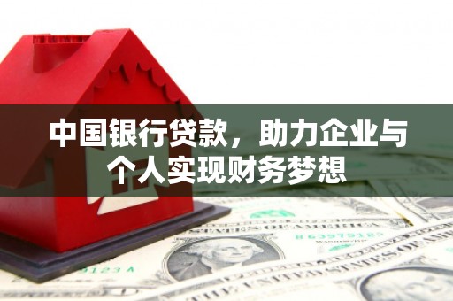 长兴中国银行贷款，助力企业与个人实现财务梦想