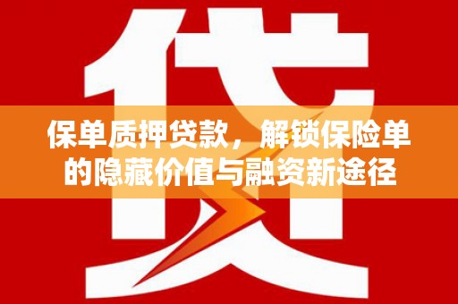 长兴保单质押贷款，解锁保险单的隐藏价值与融资新途径