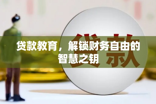 长兴贷款教育，解锁财务自由的智慧之钥