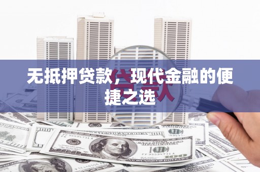 长兴无抵押贷款，现代金融的便捷之选