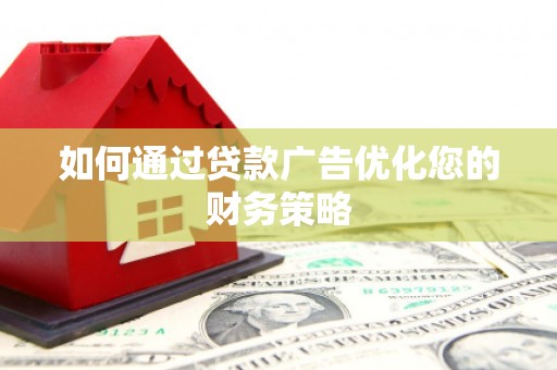 长兴如何通过贷款广告优化您的财务策略