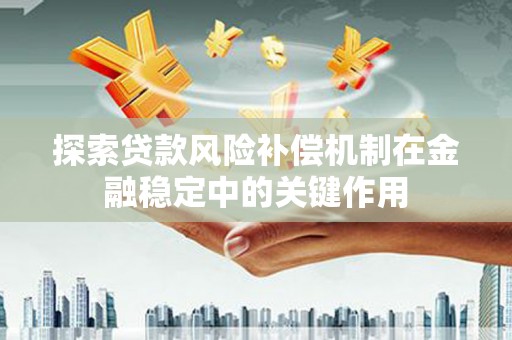长兴探索贷款风险补偿机制在金融稳定中的关键作用