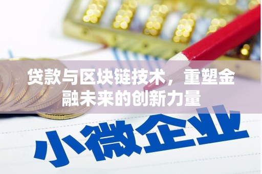 长兴贷款与区块链技术，重塑金融未来的创新力量