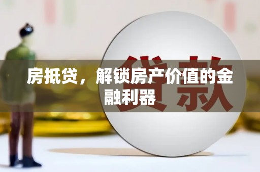 长兴房抵贷，解锁房产价值的金融利器