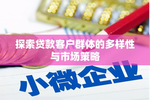 长兴探索贷款客户群体的多样性与市场策略