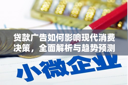 长兴贷款广告如何影响现代消费决策，全面解析与趋势预测