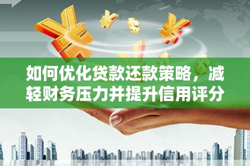 长兴如何优化贷款还款策略，减轻财务压力并提升信用评分