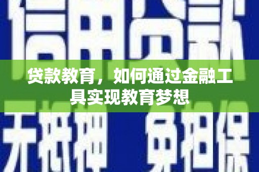 长兴贷款教育，如何通过金融工具实现教育梦想