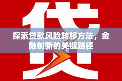 长兴探索贷款风险转移方法，金融创新的关键路径