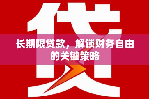 长兴长期限贷款，解锁财务自由的关键策略
