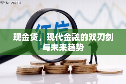 长兴现金贷，现代金融的双刃剑与未来趋势