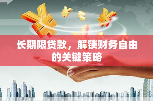 长兴长期限贷款，解锁财务自由的关键策略