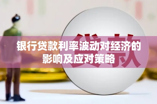 长兴银行贷款利率波动对经济的影响及应对策略