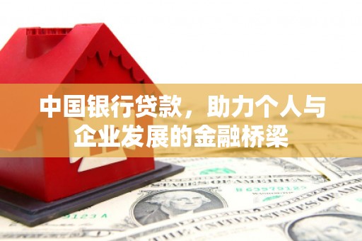长兴中国银行贷款，助力个人与企业发展的金融桥梁