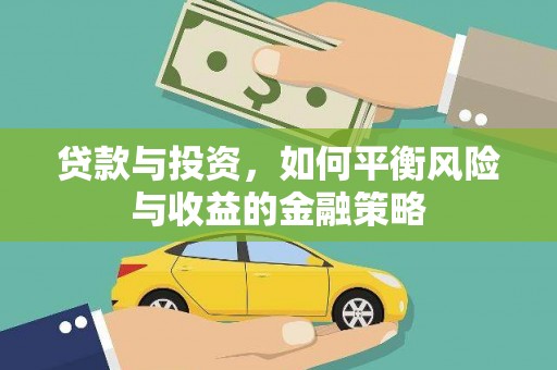 长兴贷款与投资，如何平衡风险与收益的金融策略