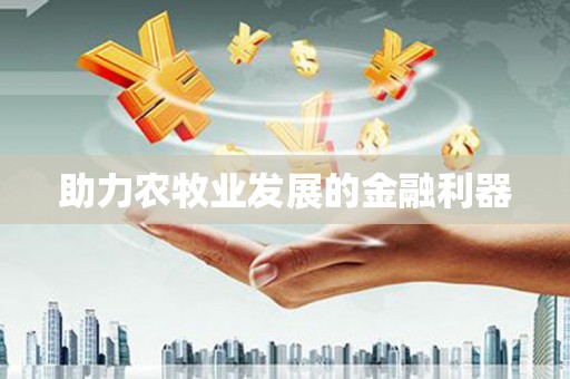 长兴助力农牧业发展的金融利器