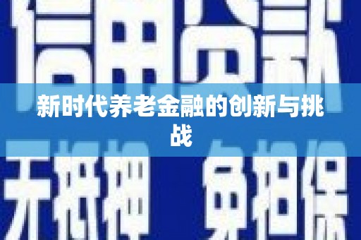 长兴新时代养老金融的创新与挑战