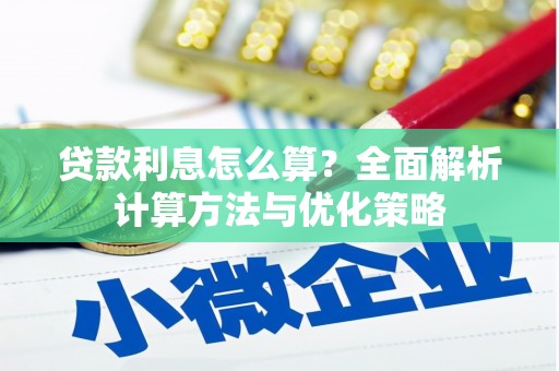 长兴贷款利息怎么算？全面解析计算方法与优化策略