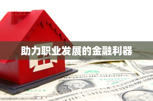 长兴助力职业发展的金融利器