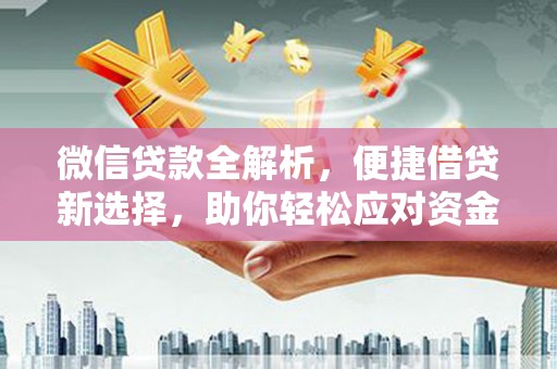 长兴微信贷款全解析，便捷借贷新选择，助你轻松应对资金需求