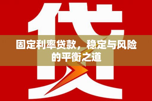 长兴固定利率贷款，稳定与风险的平衡之道